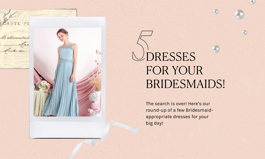 5 Dresses for your Bridesmaids!